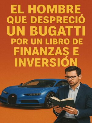 cover image of El Hombre Que Despreció   Un Bugati Por Un Libro De Finanzas e Inversión